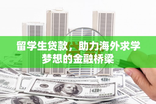 固原留学生贷款，助力海外求学梦想的金融桥梁