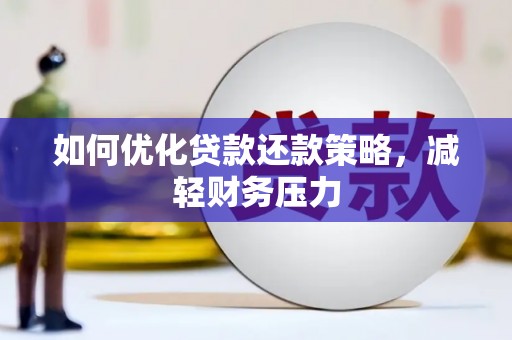 固原如何优化贷款还款策略，减轻财务压力