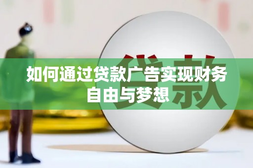 固原如何通过贷款广告实现财务自由与梦想