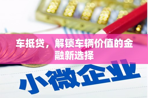 固原车抵贷，解锁车辆价值的金融新选择