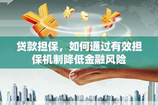 固原贷款担保，如何通过有效担保机制降低金融风险