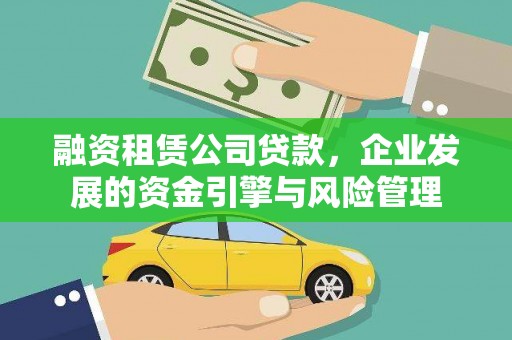 固原融资租赁公司贷款，企业发展的资金引擎与风险管理