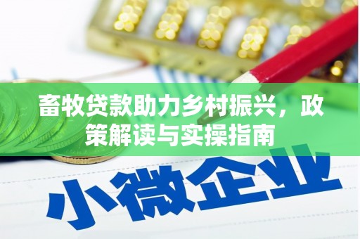 固原畜牧贷款助力乡村振兴，政策解读与实操指南