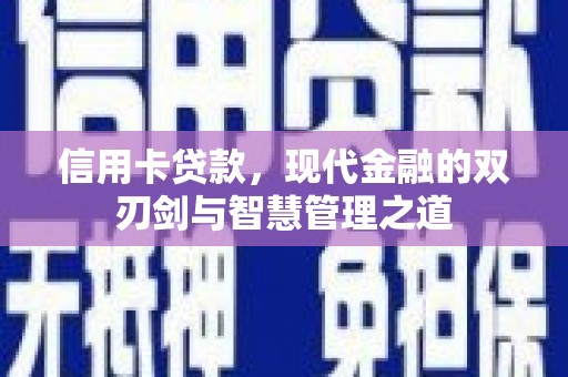 固原信用卡贷款，现代金融的双刃剑与智慧管理之道